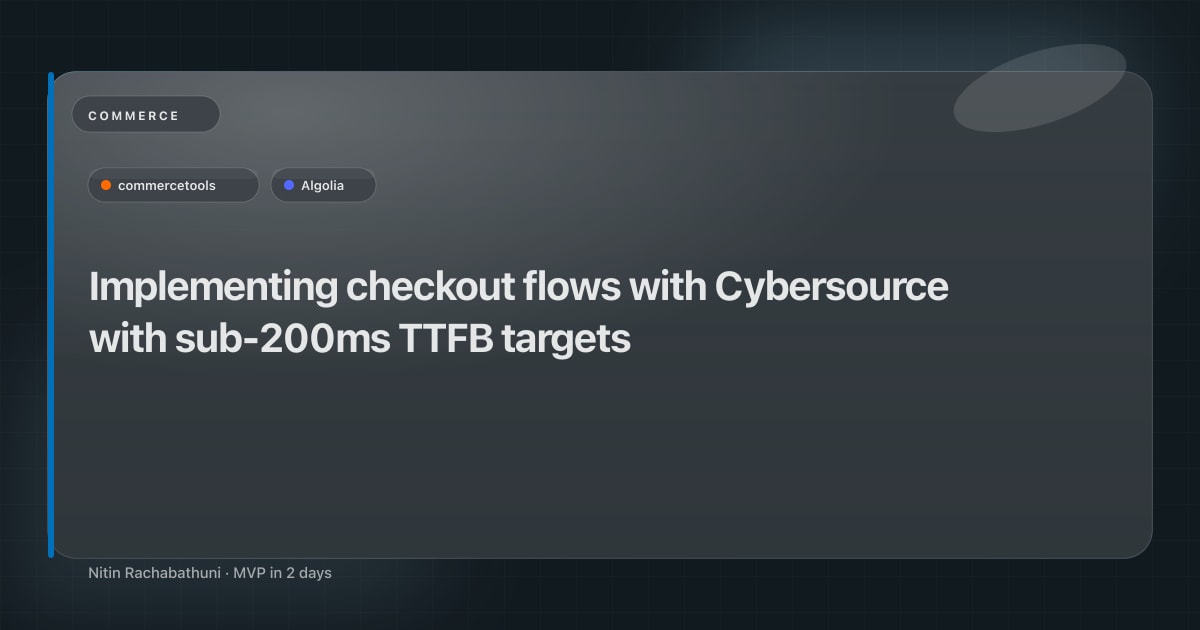 Implementing checkout flows with Cybersource with sub-200ms TTFB targets