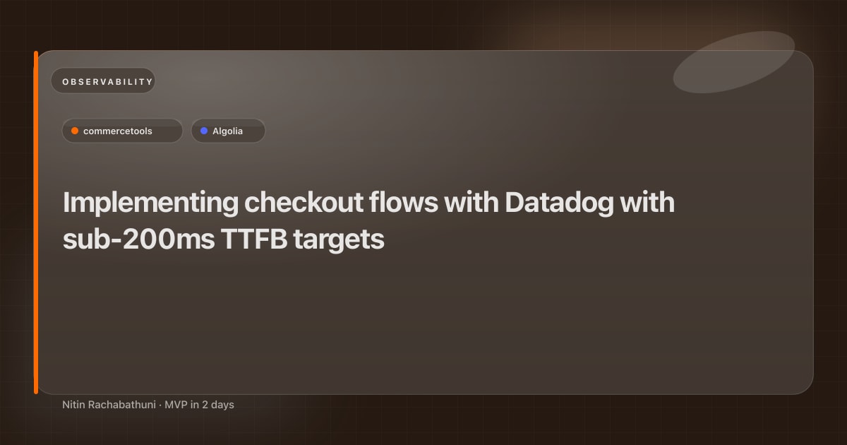 Implementing checkout flows with Datadog with sub-200ms TTFB targets