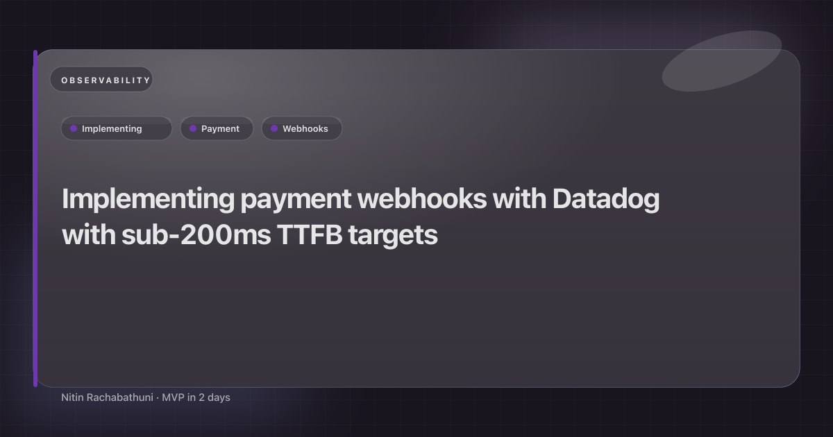 Implementing payment webhooks with Datadog with sub-200ms TTFB targets