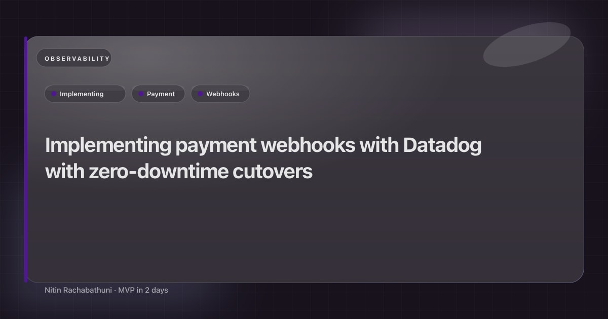 Implementing payment webhooks with Datadog with zero-downtime cutovers