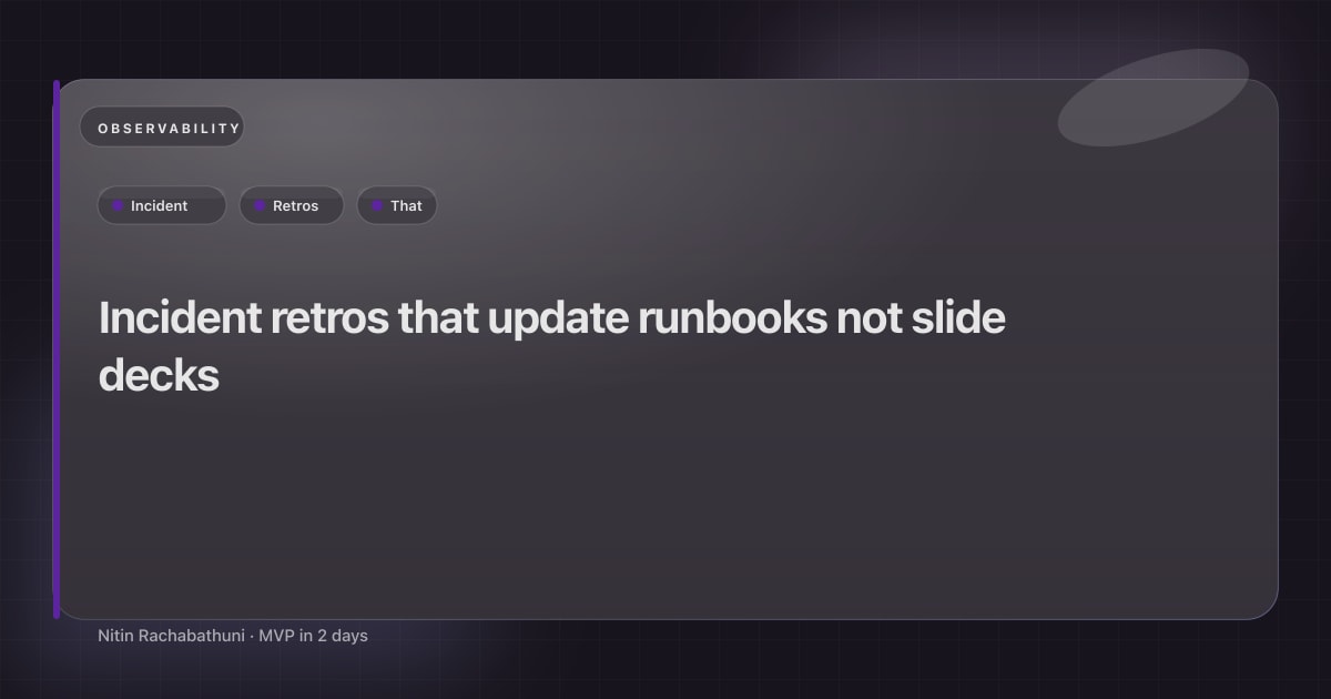 Incident retros that update runbooks not slide decks